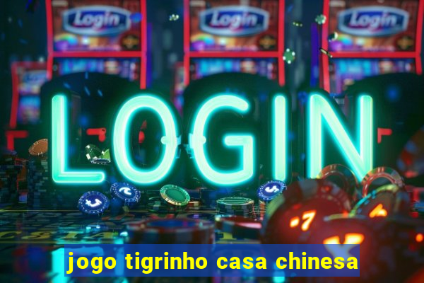 jogo tigrinho casa chinesa